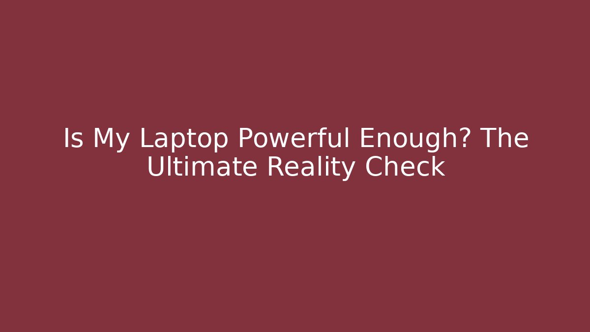 Is My Laptop Powerful Enough? The Ultimate Reality Check