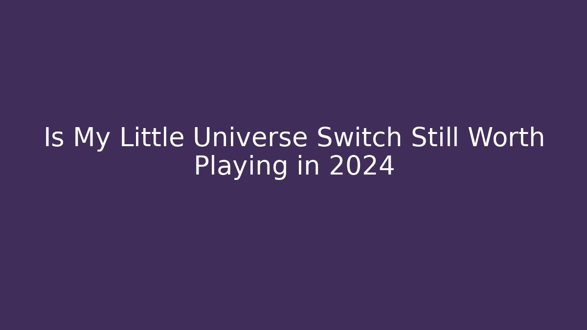 Is My Little Universe Switch Still Worth Playing in 2024