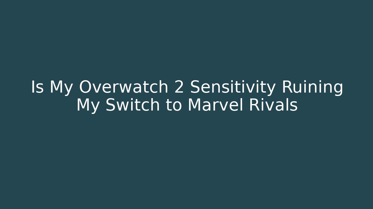 Is My Overwatch 2 Sensitivity Ruining My Switch to Marvel Rivals