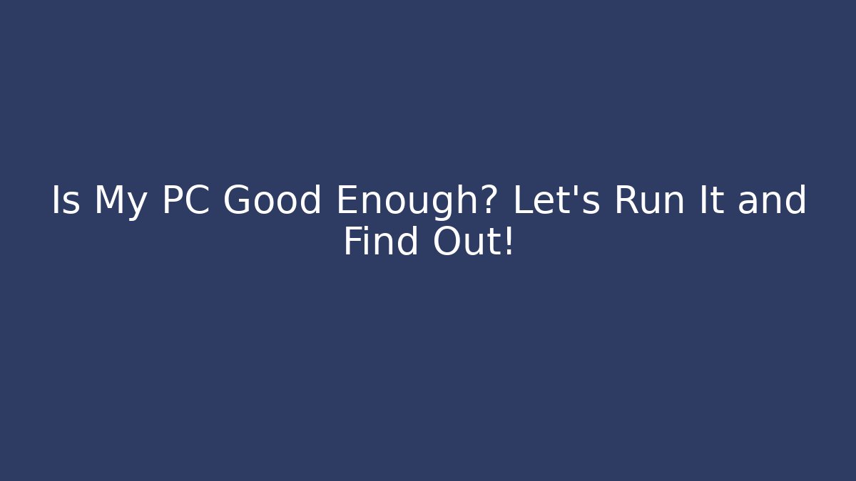Is My PC Good Enough? Let's Run It and Find Out! - Critter Realm