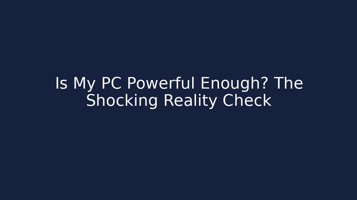 Is My PC Powerful Enough? The Shocking Reality Check