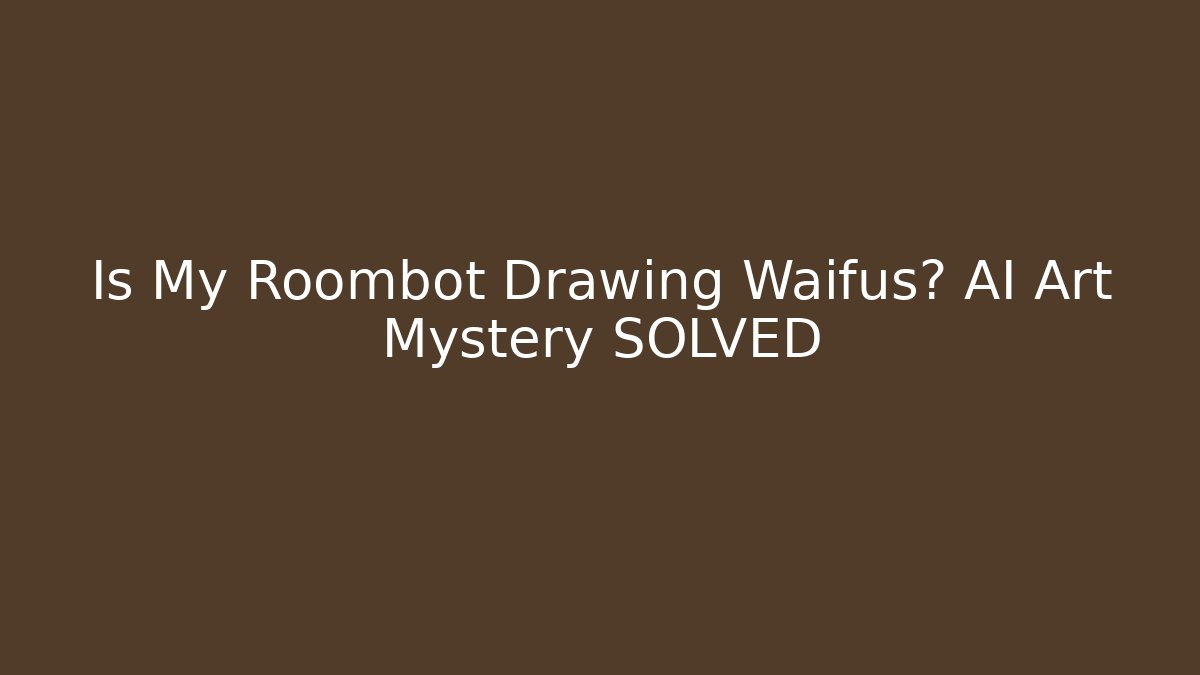 Is My Roombot Drawing Waifus? AI Art Mystery SOLVED