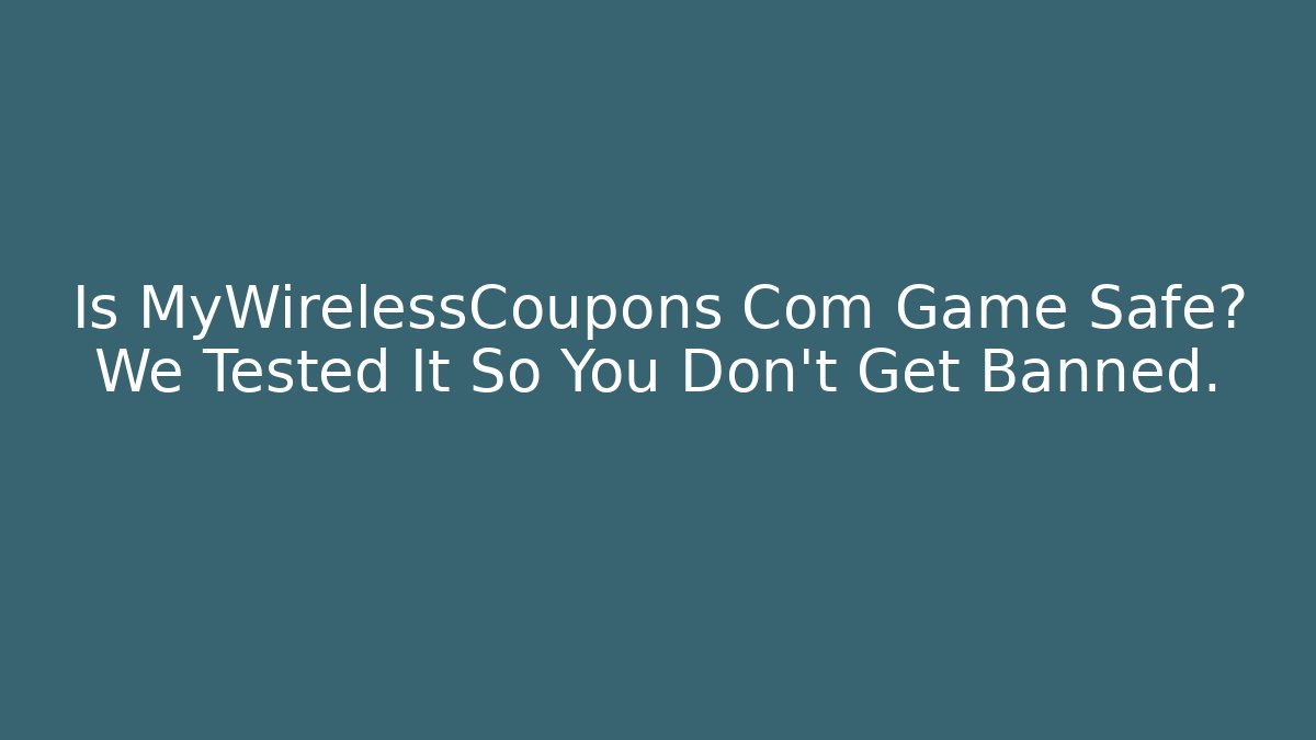Is MyWirelessCoupons Com Game Safe? We Tested It So You Don’t Get Banned.