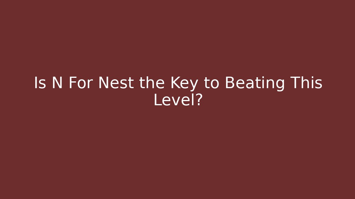 Is N For Nest the Key to Beating This Level? - Critter Realm