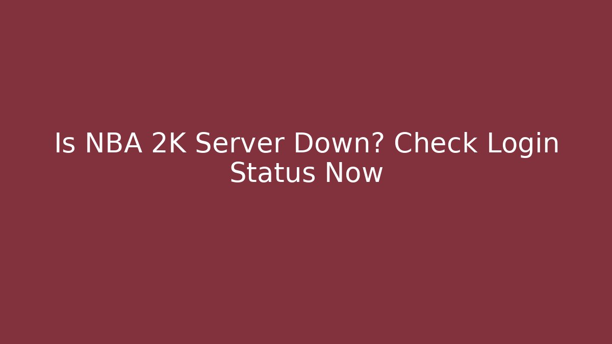 Is NBA 2K Server Down? Check Login Status Now