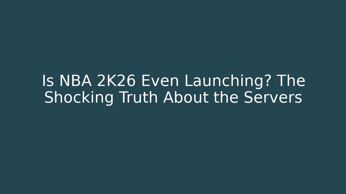 Is NBA 2K26 Even Launching? The Shocking Truth About the Servers