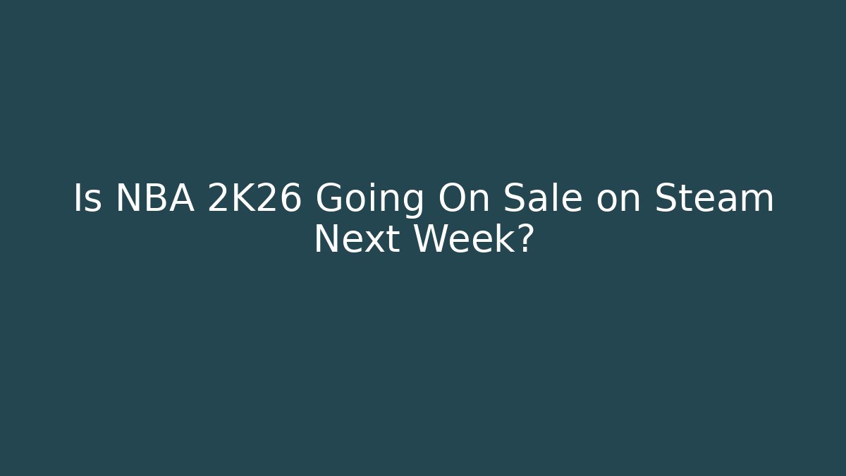 Is NBA 2K26 Going On Sale on Steam Next Week?