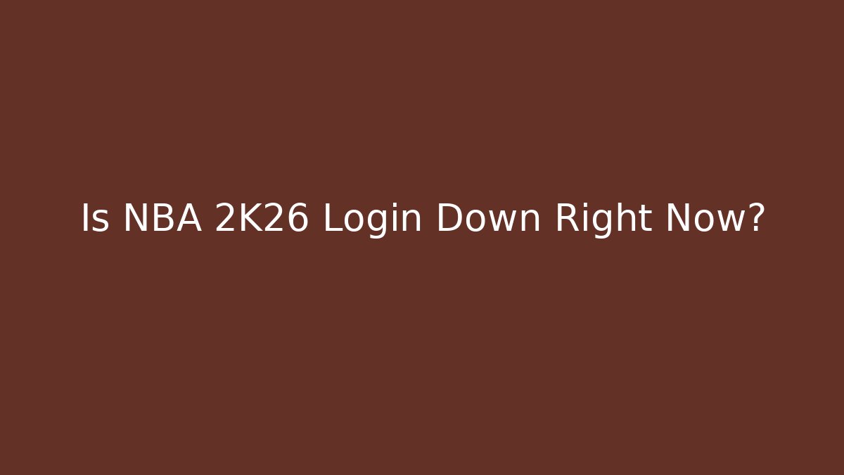 Is NBA 2K26 Login Down Right Now?