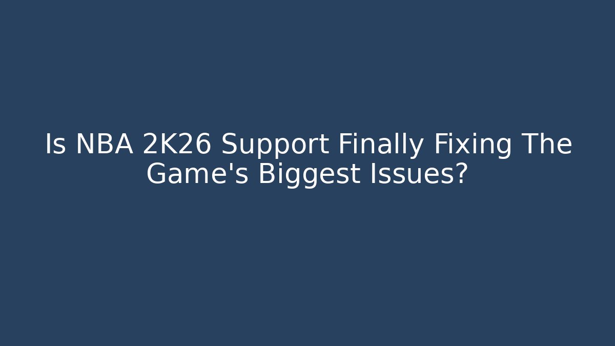 Is NBA 2K26 Support Finally Fixing The Game's Biggest Issues?