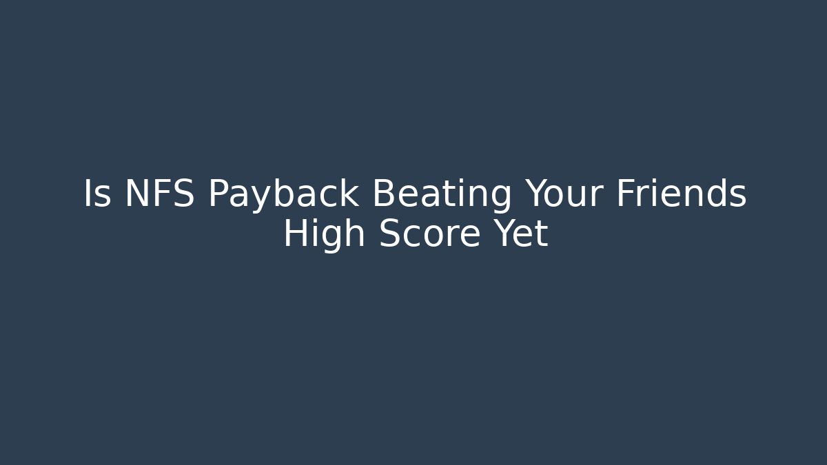 Is NFS Payback Beating Your Friends High Score Yet