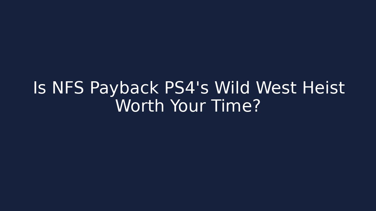 Is NFS Payback PS4’s Wild West Heist Worth Your Time?