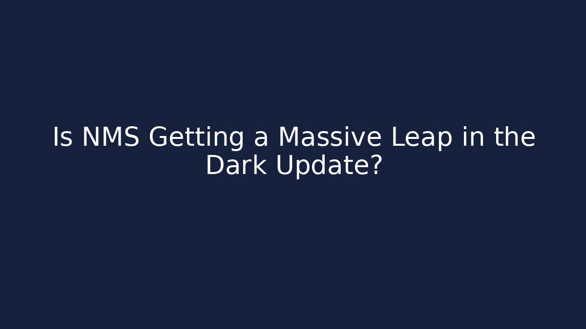 Is NMS Getting a Massive Leap in the Dark Update?