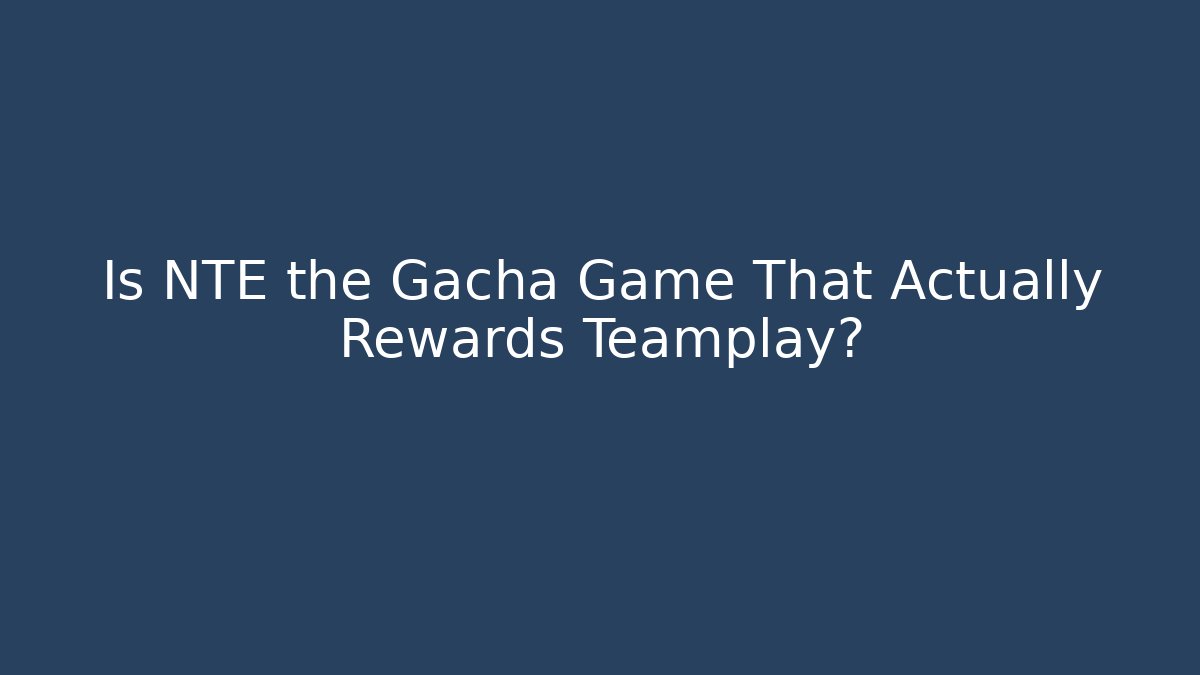 Is NTE the Gacha Game That Actually Rewards Teamplay?