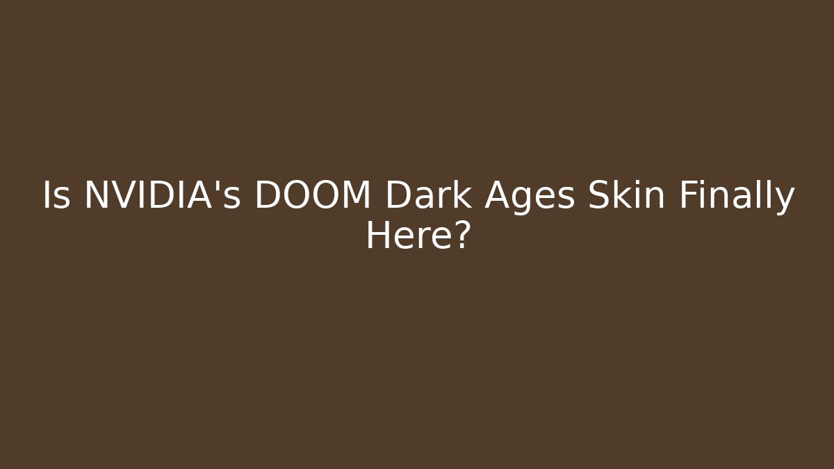 Is NVIDIA's DOOM Dark Ages Skin Finally Here?