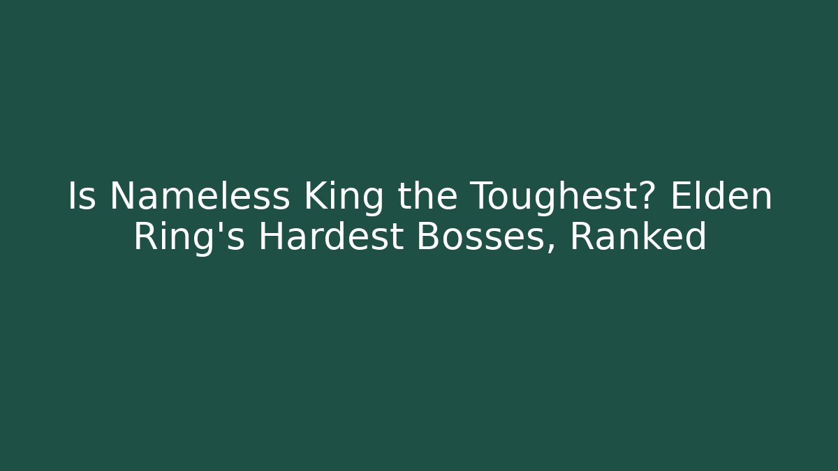 Is Nameless King the Toughest? Elden Ring's Hardest Bosses, Ranked