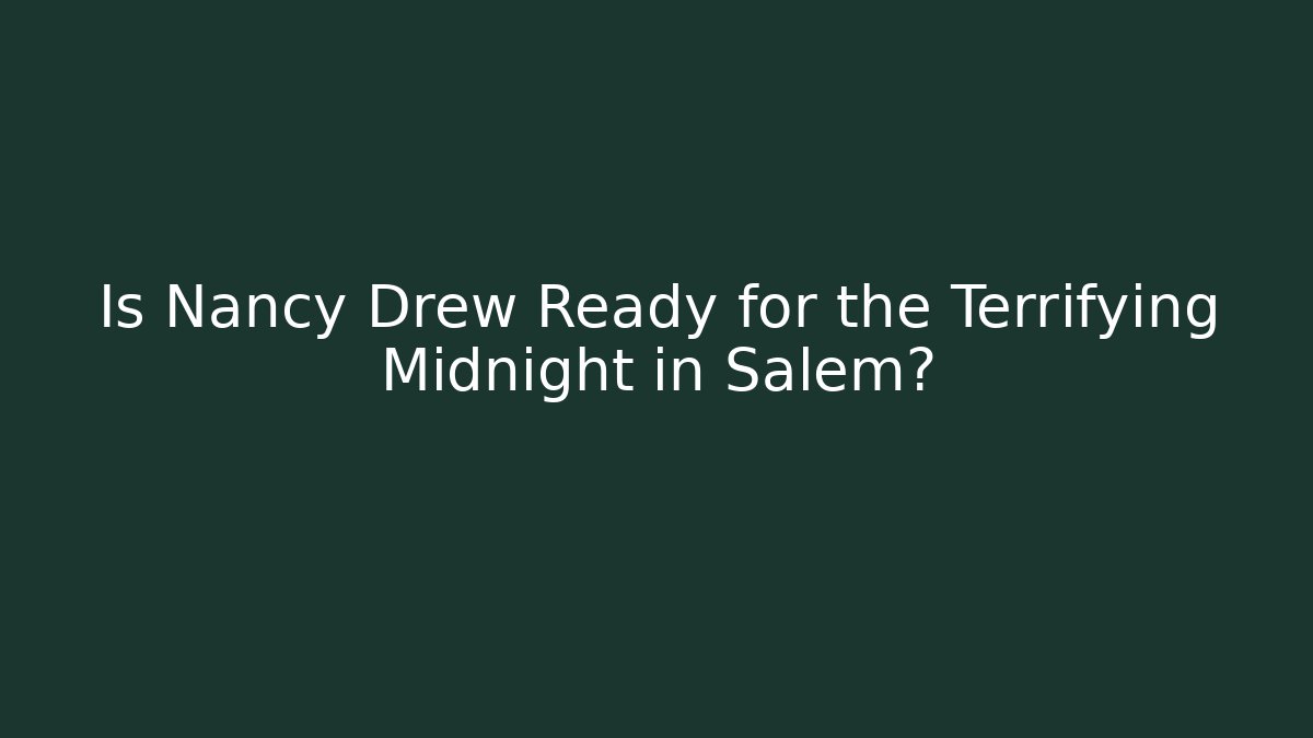 Is Nancy Drew Ready for the Terrifying Midnight in Salem?