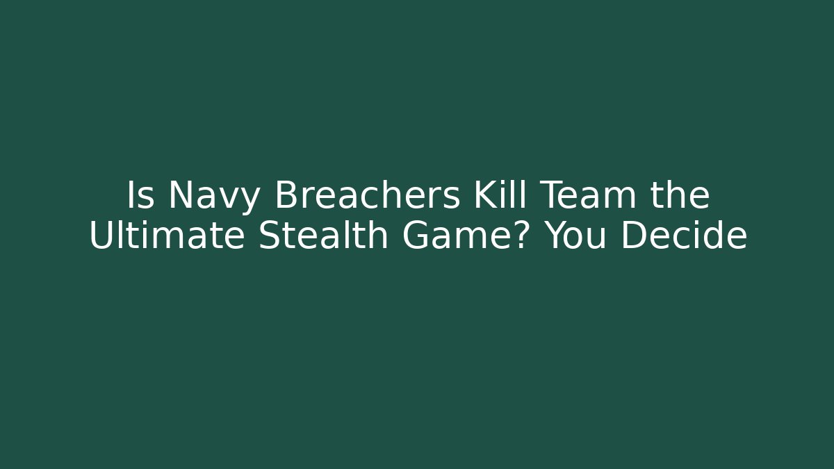 Is Navy Breachers Kill Team the Ultimate Stealth Game? You Decide