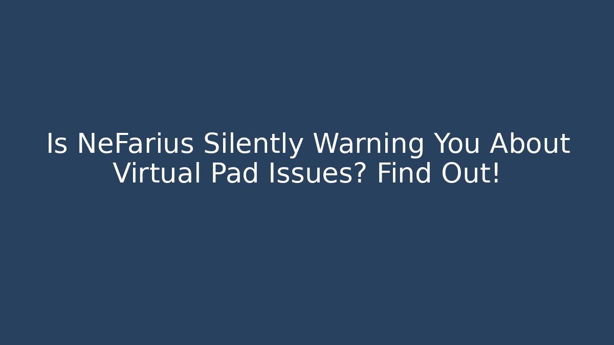 Is NeFarius Silently Warning You About Virtual Pad Issues? Find Out!