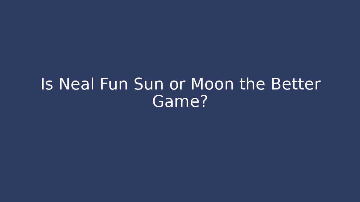 Is Neal Fun Sun or Moon the Better Game? - Critter Realm