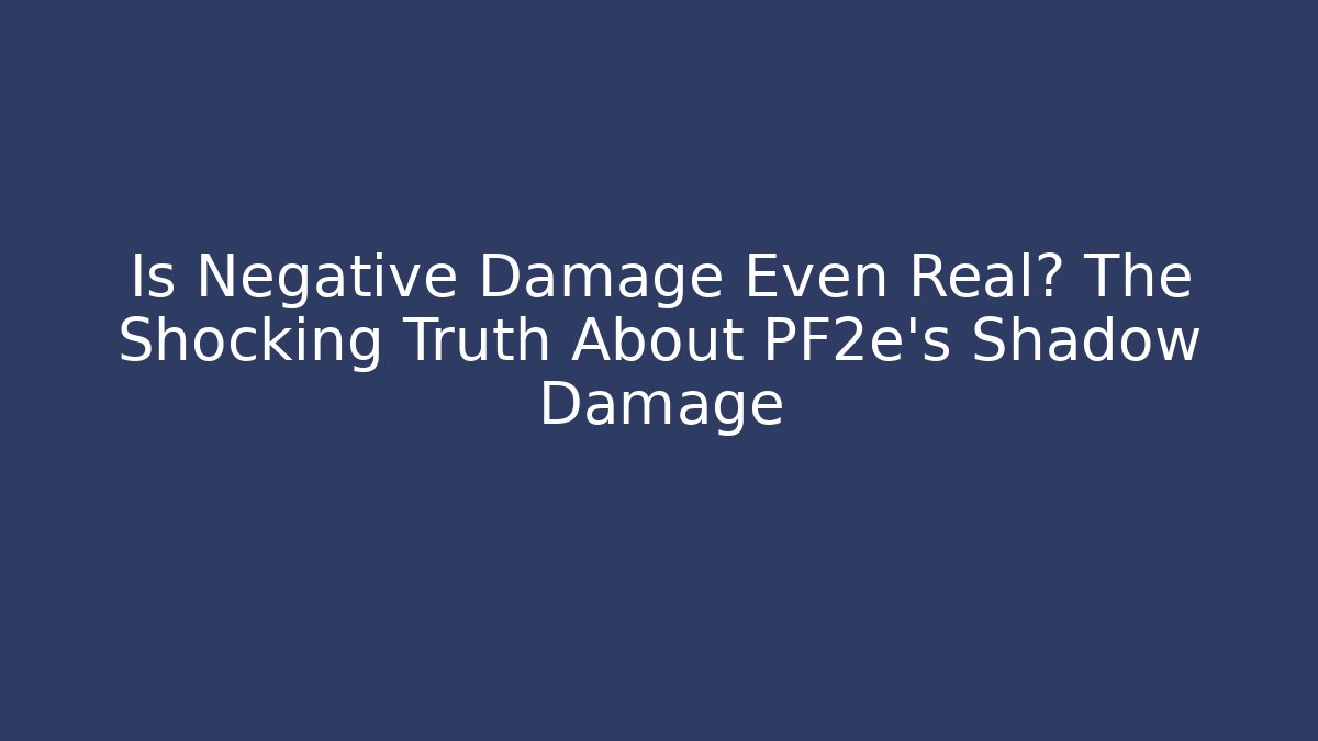 Is Negative Damage Even Real? The Shocking Truth About PF2e's Shadow Damage