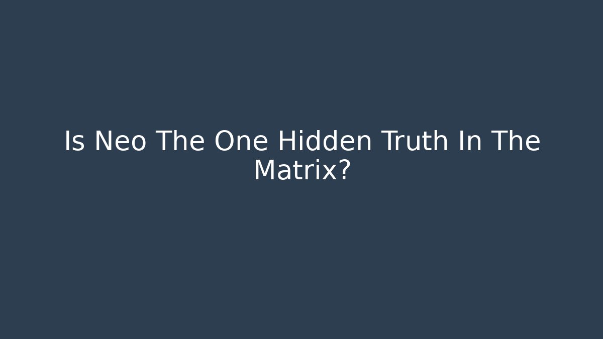 Is Neo The One Hidden Truth In The Matrix?