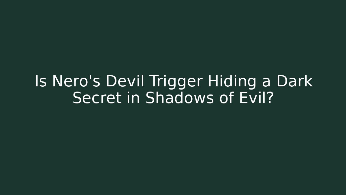 Is Nero's Devil Trigger Hiding a Dark Secret in Shadows of Evil? - Critter Realm