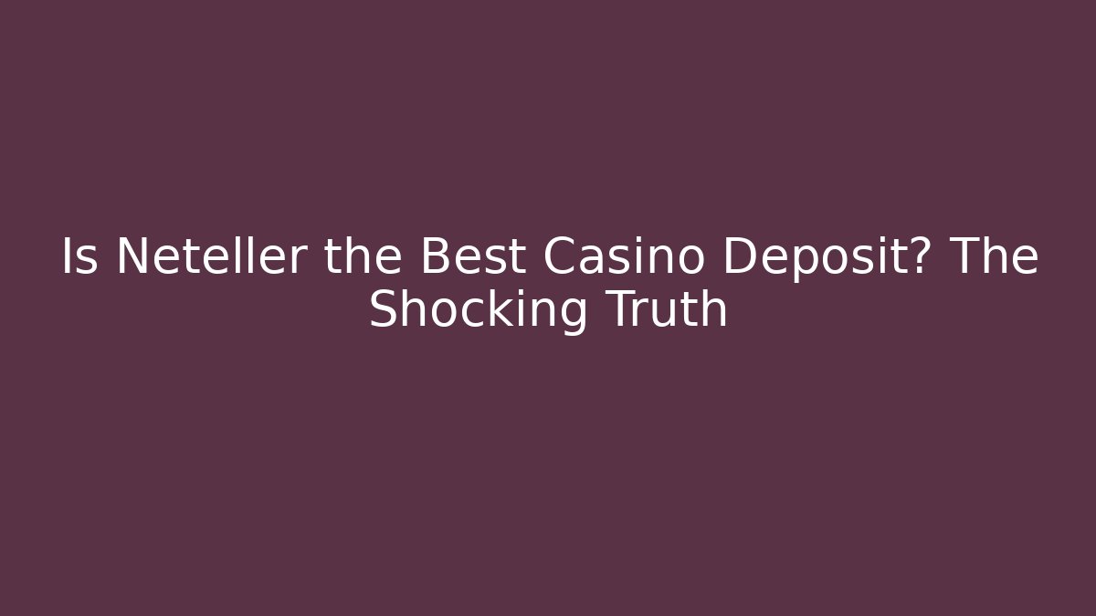 Is Neteller the Best Casino Deposit? The Shocking Truth