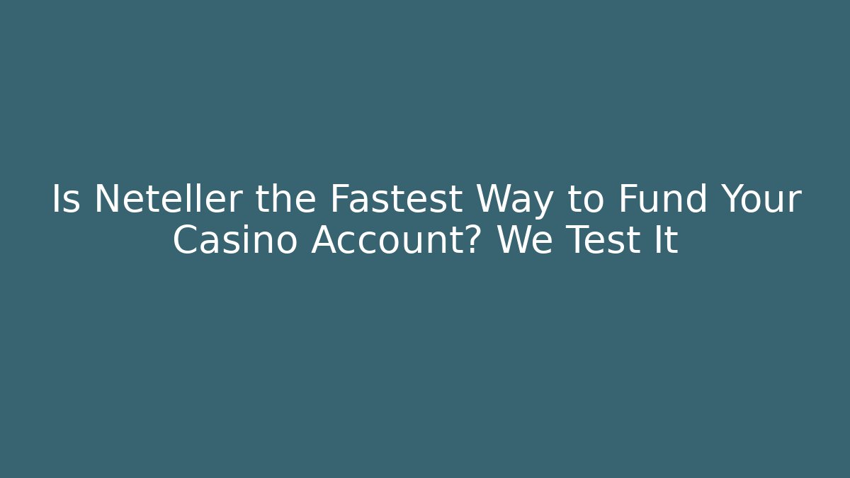Is Neteller the Fastest Way to Fund Your Casino Account? We Test It