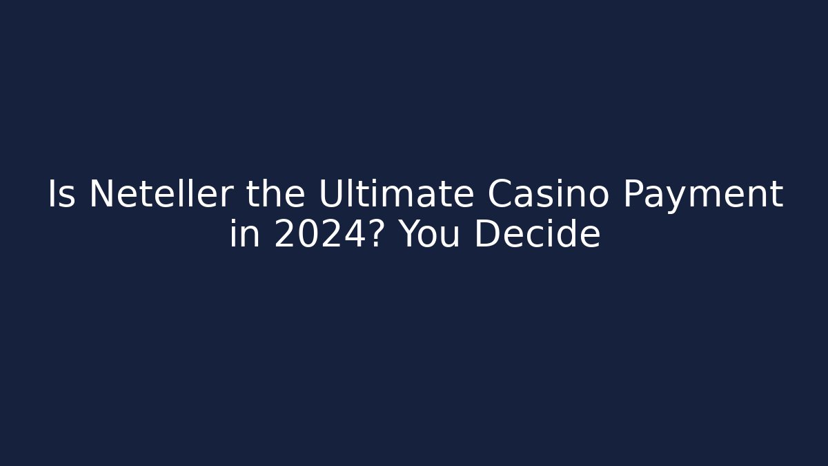 Is Neteller the Ultimate Casino Payment in 2024? You Decide