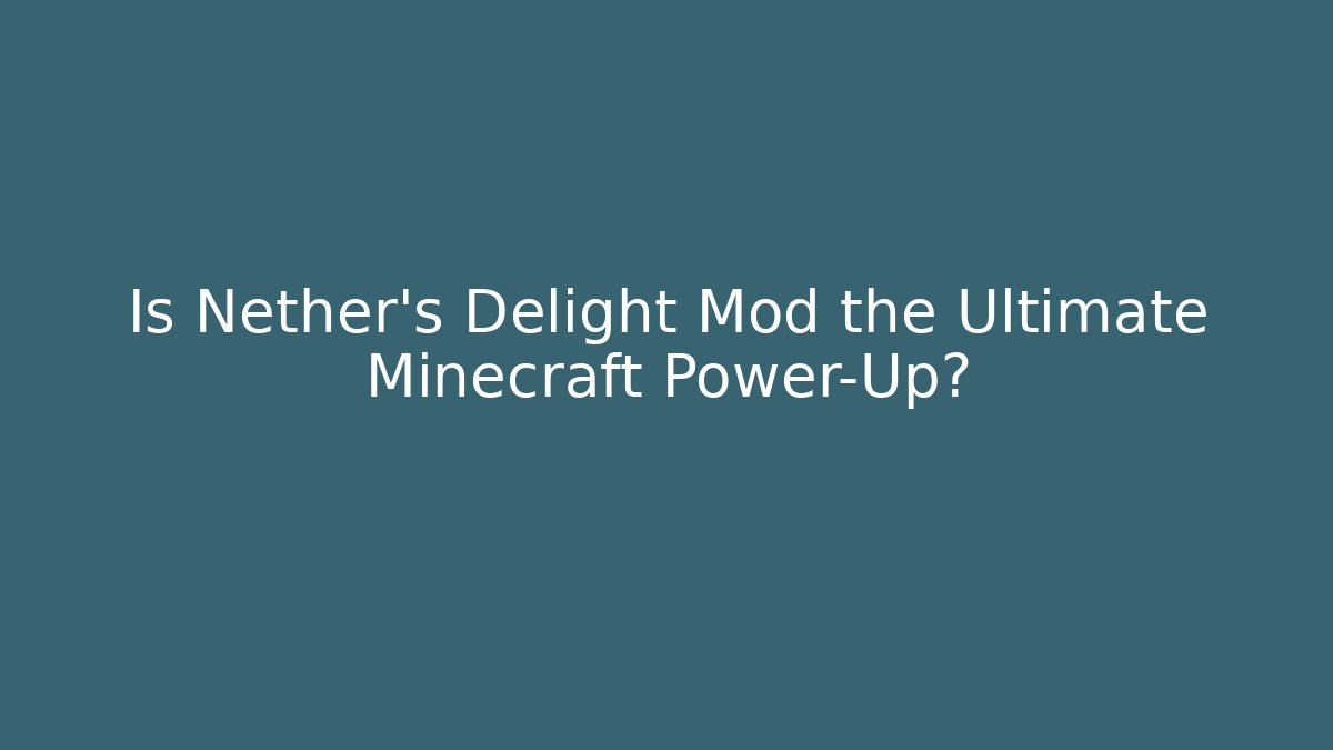 Is Nether's Delight Mod the Ultimate Minecraft Power-Up?
