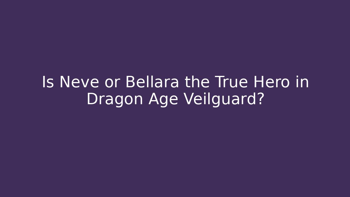 Is Neve or Bellara the True Hero in Dragon Age Veilguard?