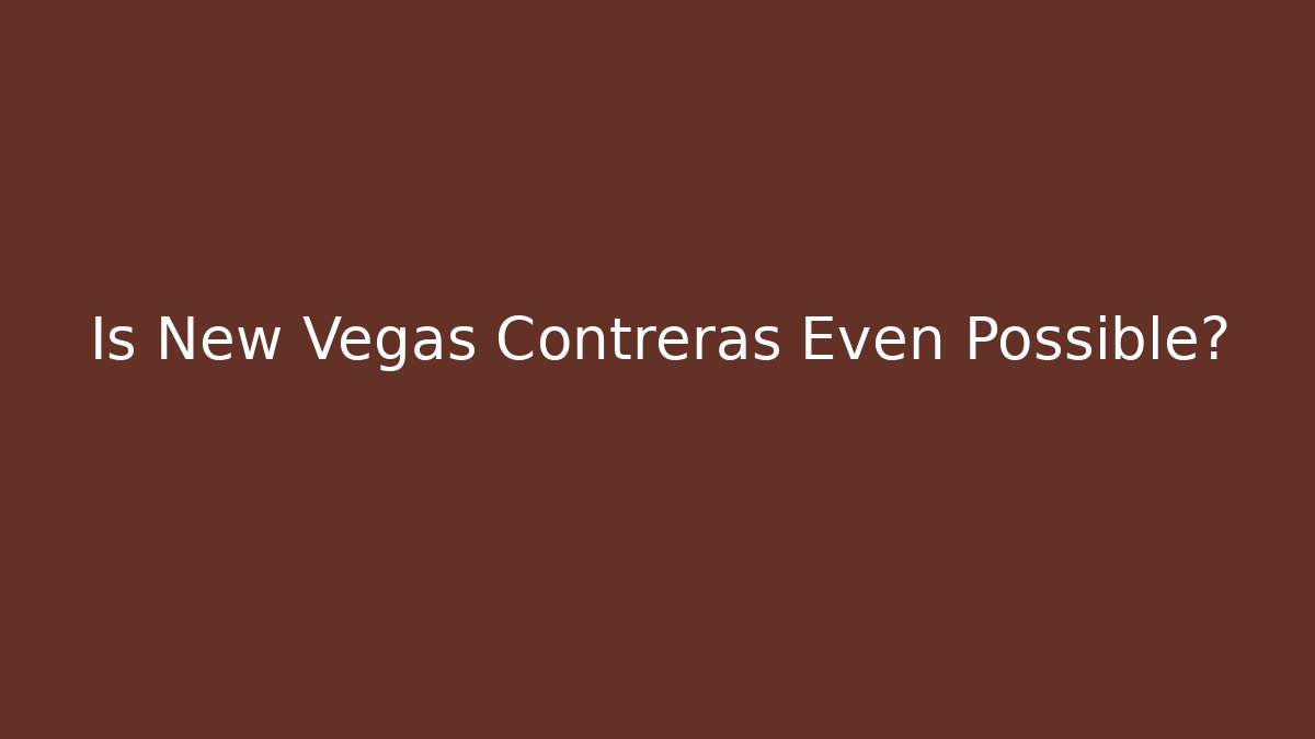 Is New Vegas Contreras Even Possible? - Critter Realm