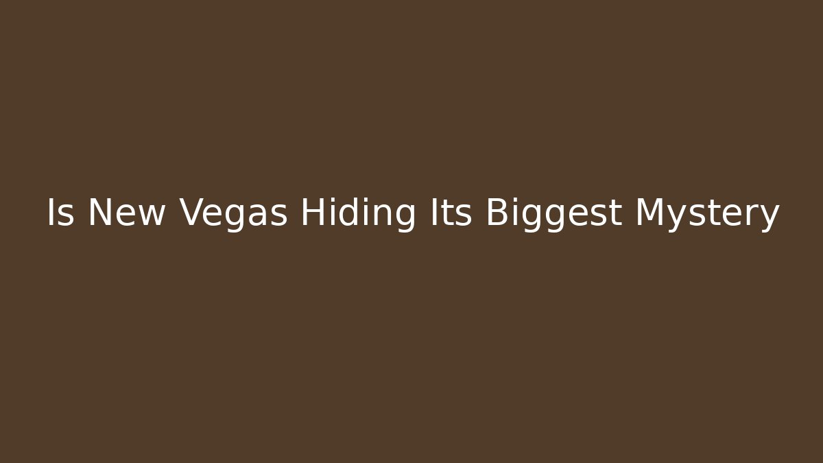 Is New Vegas Hiding Its Biggest Mystery