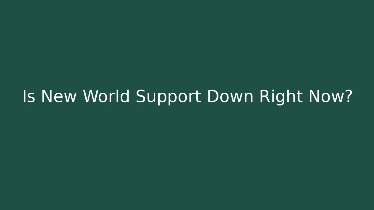 Is New World Support Down Right Now?
