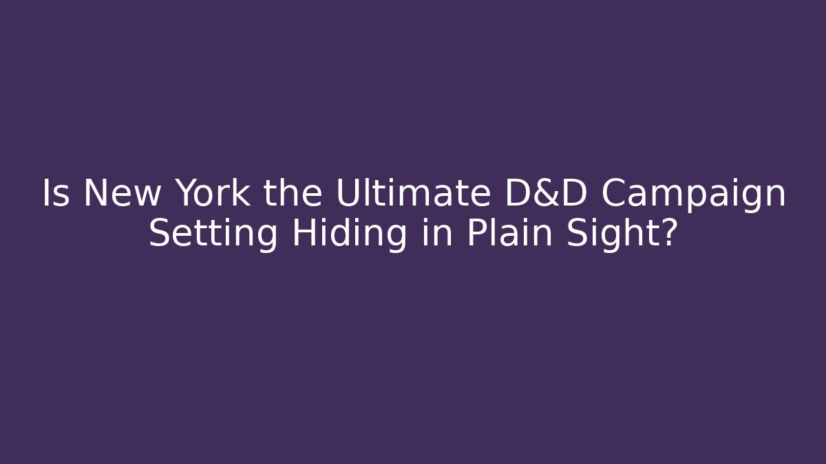Is New York the Ultimate D&D Campaign Setting Hiding in Plain Sight?