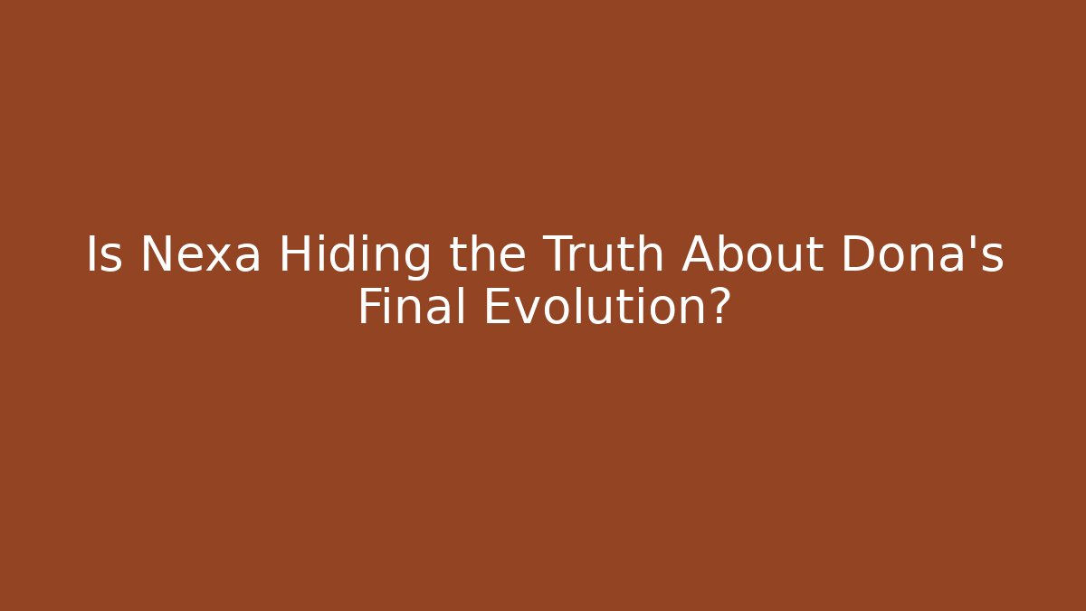 Is Nexa Hiding the Truth About Doña's Final Evolution?