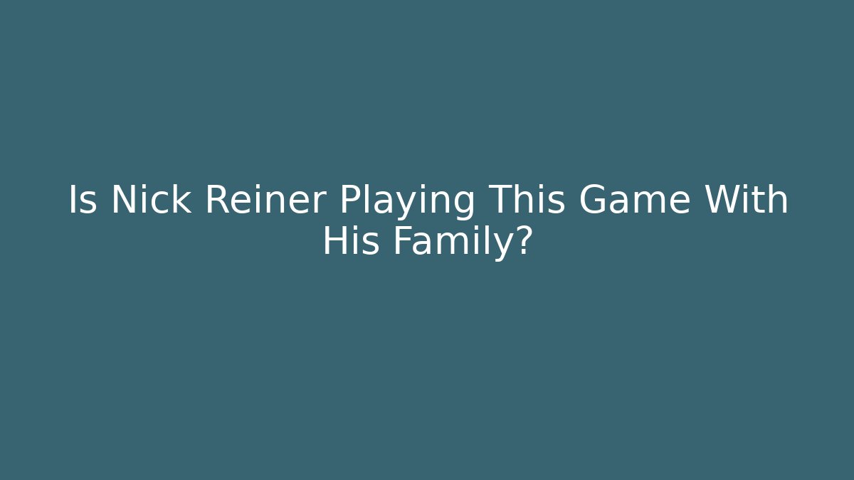Is Nick Reiner Playing This Game With His Family?