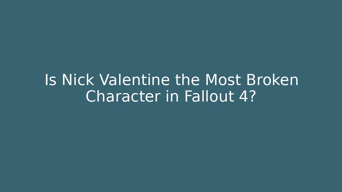 Is Nick Valentine the Most Broken Character in Fallout 4? - Critter Realm