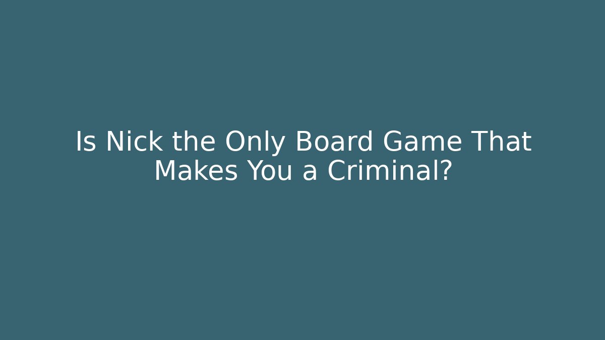 Is Nick the Only Board Game That Makes You a Criminal?