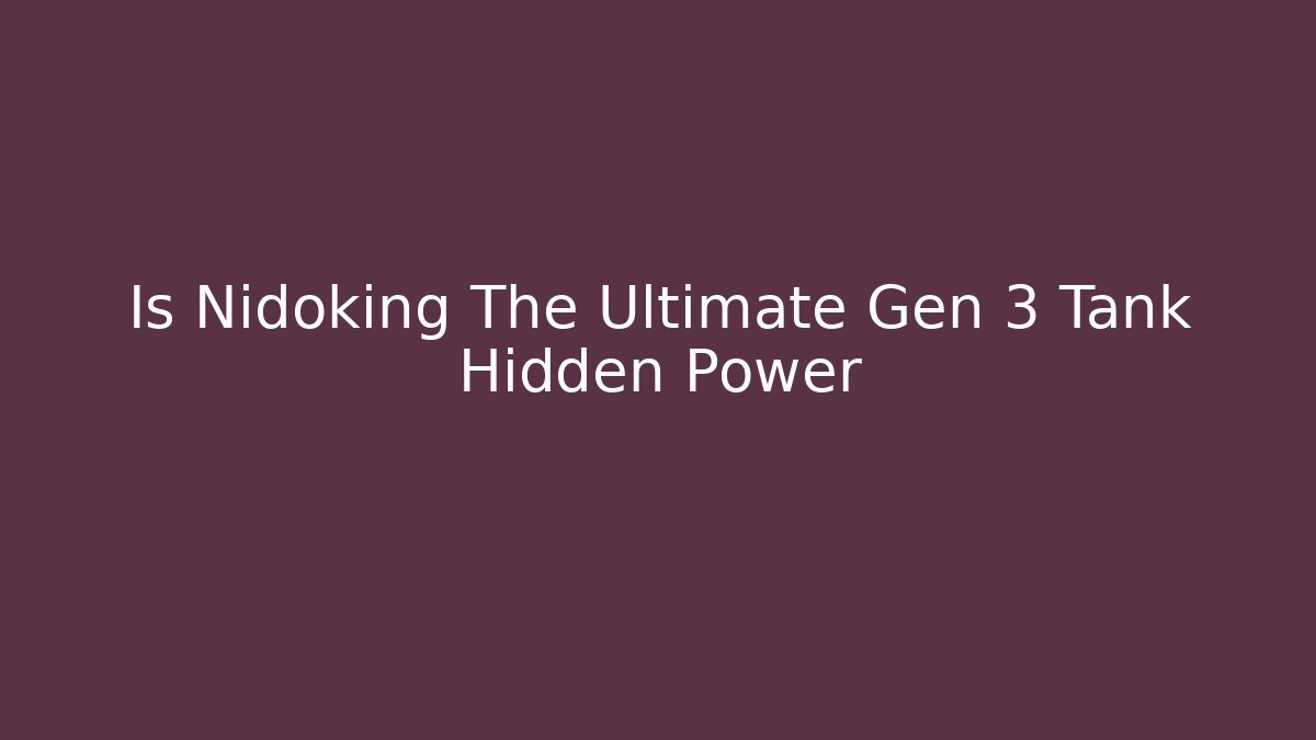 Is Nidoking The Ultimate Gen 3 Tank Hidden Power