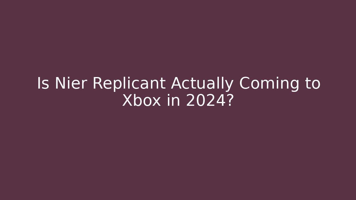 Is Nier Replicant Actually Coming to Xbox in 2024?