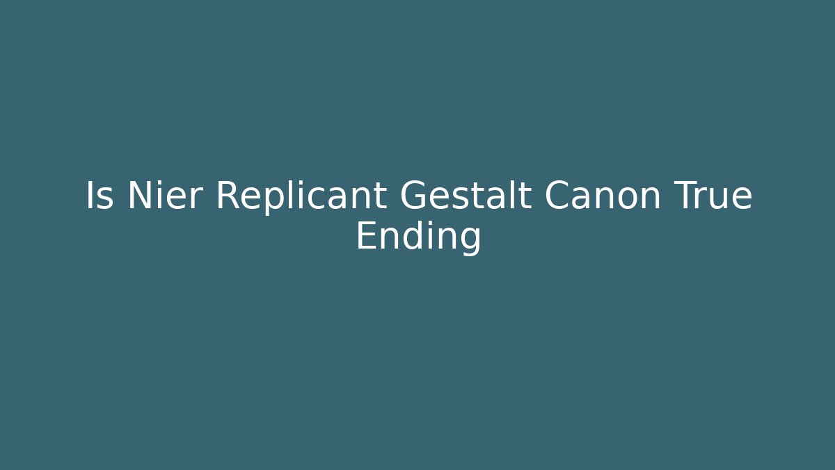 Is Nier Replicant Gestalt Canon True Ending
