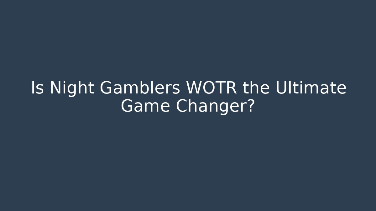 Is Night Gamblers WOTR the Ultimate Game Changer?