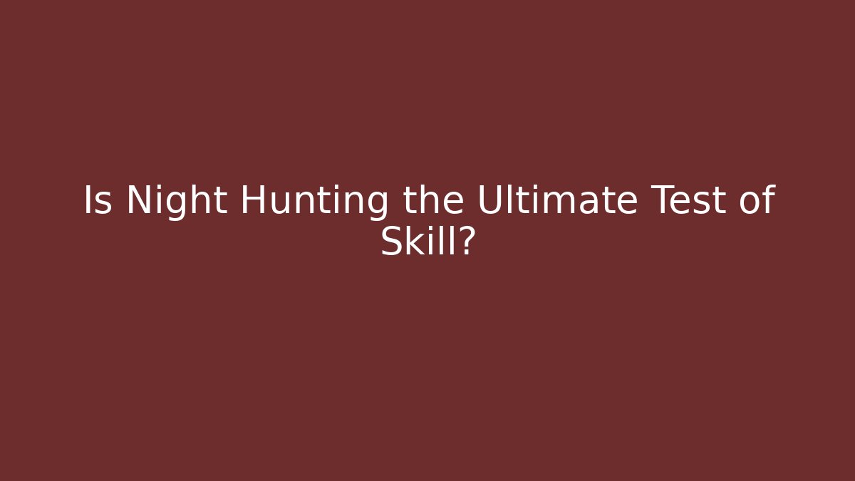 Is Night Hunting the Ultimate Test of Skill?
