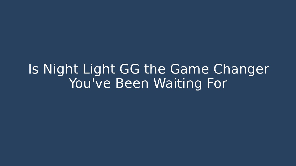 Is Night Light GG the Game Changer You’ve Been Waiting For