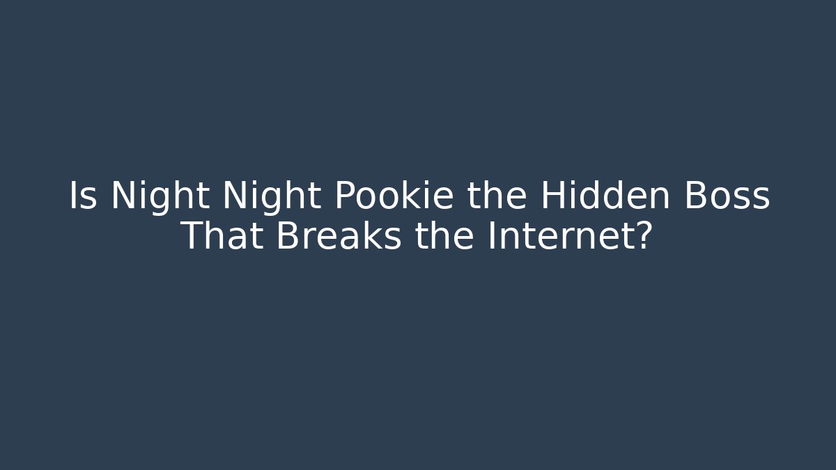 Is Night Night Pookie the Hidden Boss That Breaks the Internet?