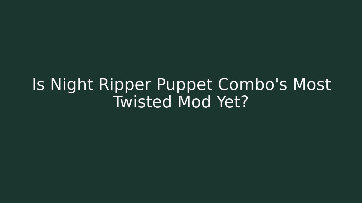 Is Night Ripper Puppet Combo's Most Twisted Mod Yet?