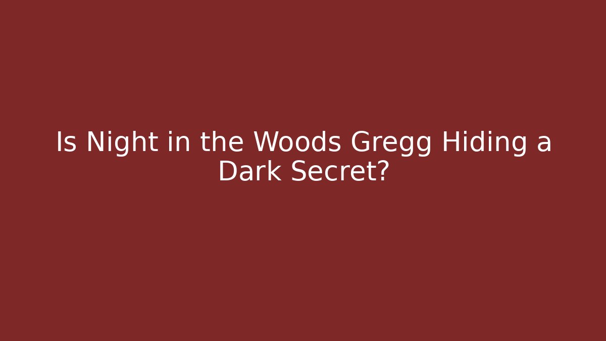 Is Night in the Woods Gregg Hiding a Dark Secret?