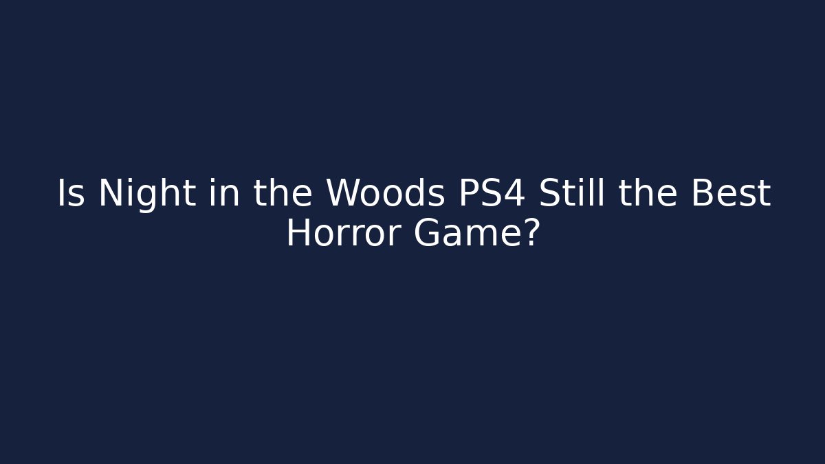 Is Night in the Woods PS4 Still the Best Horror Game?