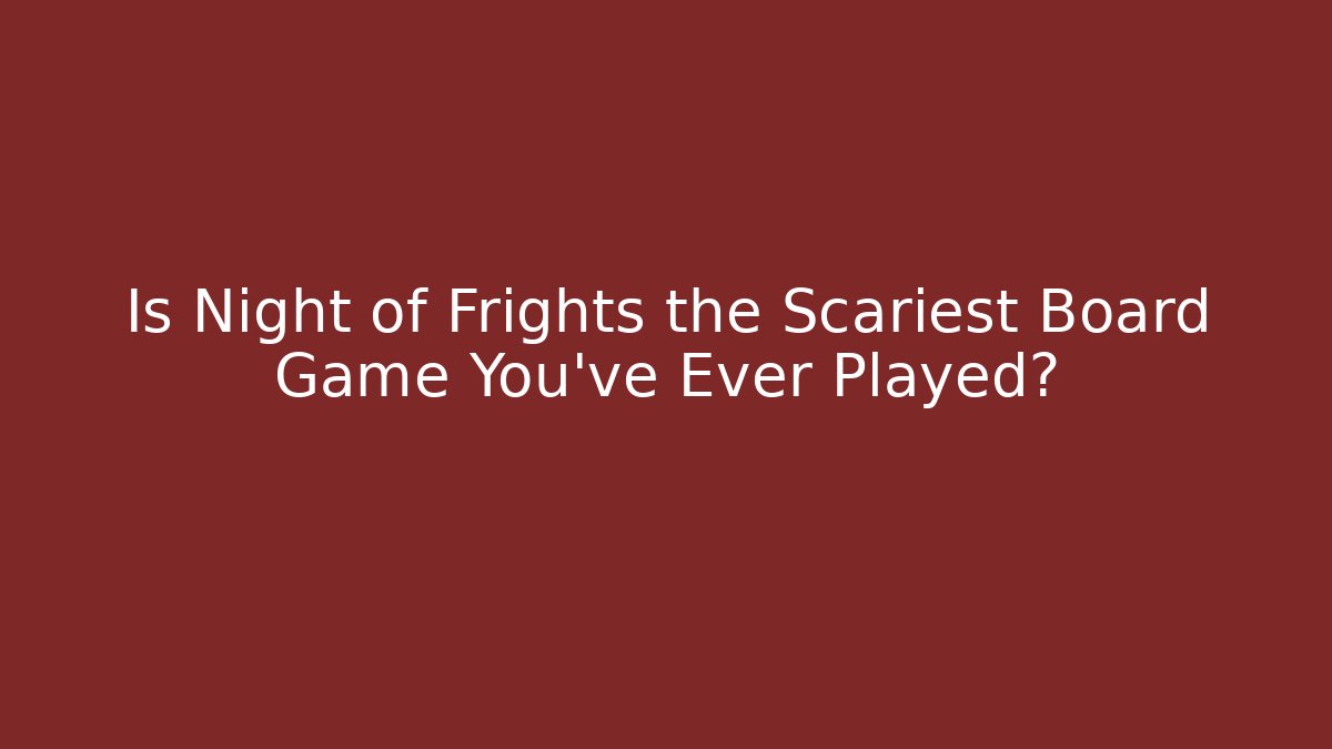 Is Night of Frights the Scariest Board Game You've Ever Played?